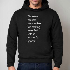 Jennifer Sey Women Are Not Responsible For Making Men Feel Safe In Women's Sports Shirt 2 Jennifer Sey Women Are Not Responsible For Making Men Feel Safe In Women S Sports Hoodie