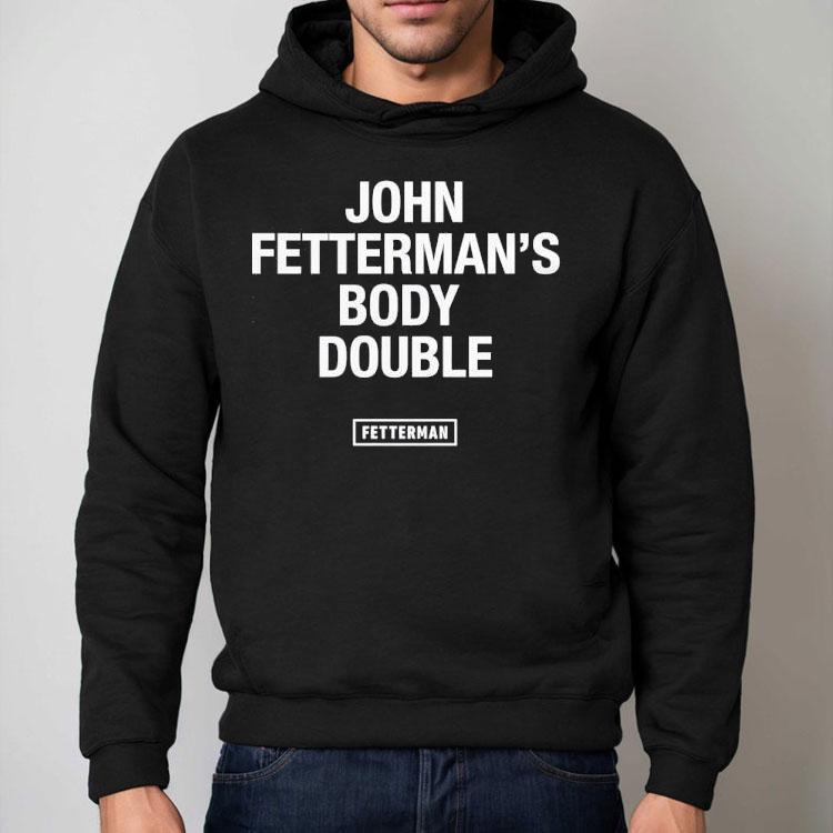 John Fetterman’s Body Double Shirt John Fetterman’s Body Double Shirt