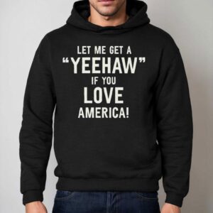 Let Me Get A Yeehaw If You Love America Hoodie
