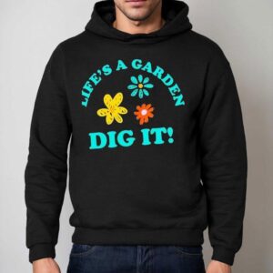 Life S A Garden Dig I Hoodie