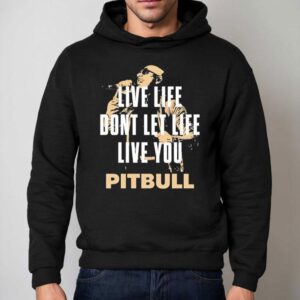 Live Life Don T Let Life Live You Pitbull Hoodie