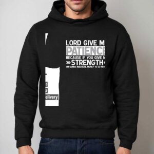 Lord Give Me Patience Because If You Give Me Strength I M Gonna Need Bail Money To Go With I Hoodie