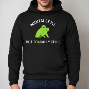 Mentally Ill But Toadally Chill Frog Hoodie