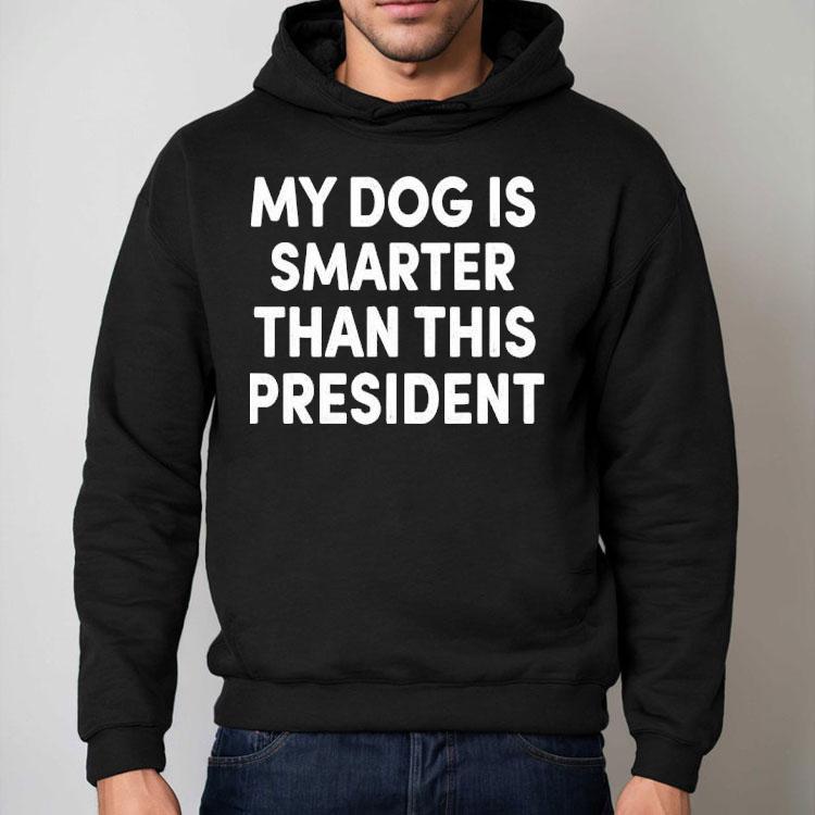 My Dog Is Smarter Than This President Shirt My Dog Is Smarter Than This President Shirt
