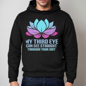 My Third Eye Can See Straight Through Your Shi Hoodie