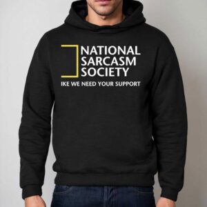 National Geographic Sarcasm Society Like We Need Your Suppor Hoodie