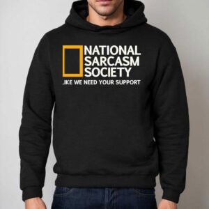 National Sarcasm Society Like We Need Your Suppor Hoodie