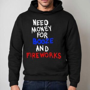 Need Money For Booze And Fireworks Hoodie