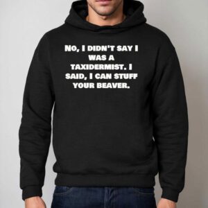 No I Didn’t Say Was A Taxidermist Shirt 2 No I Didn T Say Was A Taxidermis Hoodie