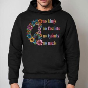 No Kings No Fascists No Tyrants No Nazis Peace Shirt 2 No Kings No Fascists No Tyrants No Nazis Peace Hoodie