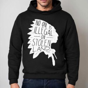 No One Is Illegal On Stolen Land Hoodie