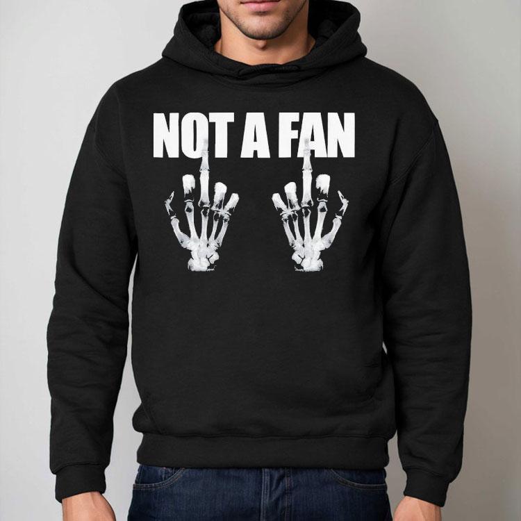 Not A Fan Middle Fingers Hands Sleleton Shirt Not A Fan Middle Fingers Hands Sleleton Shirt