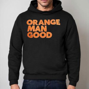 Orange Man Good Shirt 2 Orange Man Good Hoodie