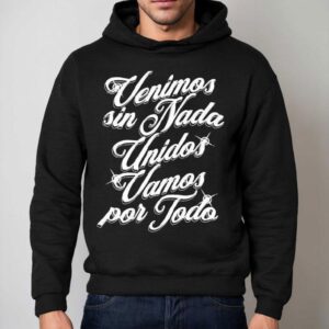 Porfa Venidos Sin Nada Unidos Vamos Por Todo Hoodie