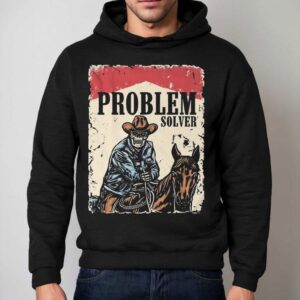 Problem Solver Cowboy Skeleton Shirt 2 Problem Solver Cowboy Skeleton Hoodie
