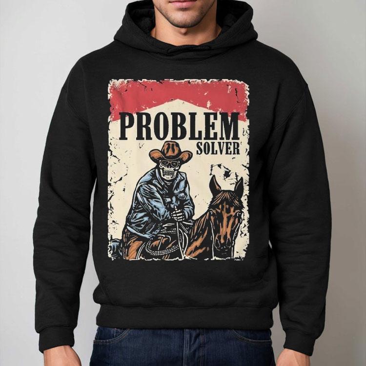 Problem Solver Cowboy Skeleton Shirt Problem Solver Cowboy Skeleton Shirt