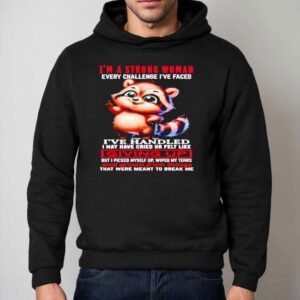 Raccoon I M A Strong Woman Every Challenge I Ve Faced I Ve Handled I May Have Cried Hoodie
