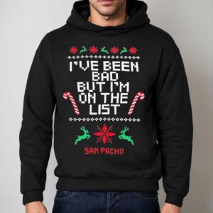 San Pacho I've Been Bad But I'm On The List Ugly Christmas Shirt 2 San Pacho I Ve Been Bad But I M On The List Ugly Christmas Hoodie