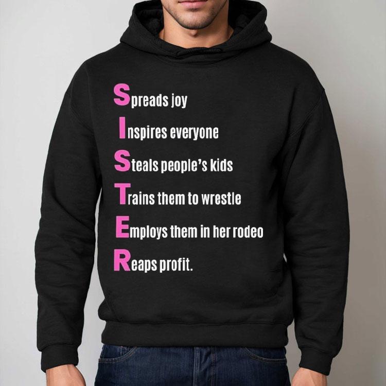 Sister Spreads Joy Inspires Everyone Steals People’s Kids Trains Them To Wrestle Employs Them In Her Rodeo Reaps Profit Acrostic Poem Shirt Sister Spreads Joy Inspires Everyone Steals People’s Kids Trains Them To Wrestle Employs Them In Her Rodeo Reaps Profit Acrostic Poem Shirt