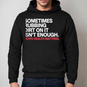 Sometimes Rubbing Dirt On It Isn T Enough Men S Health Matters Hoodie