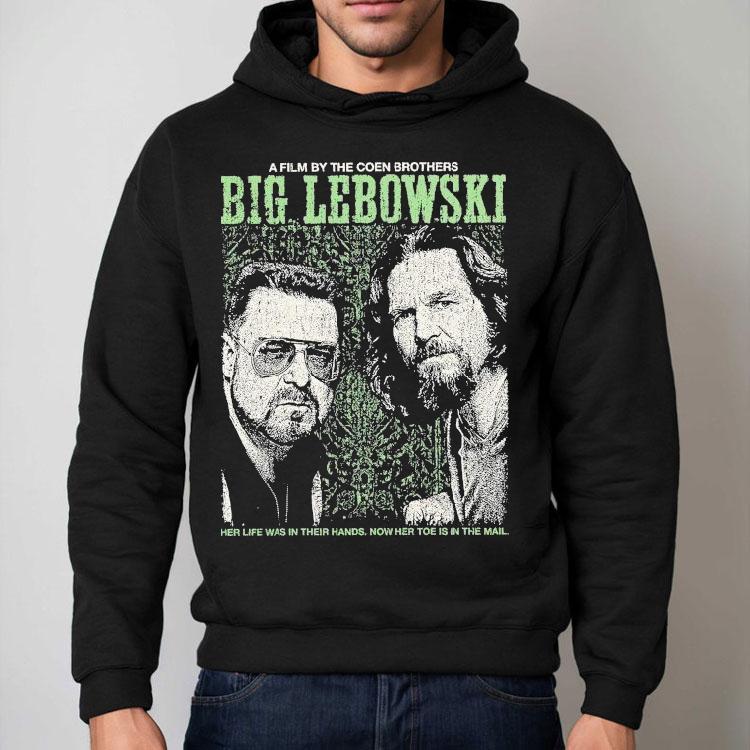 The Big Lebowski Walter Dude The Coen Brothers Her Life Was In Their Hands Now Her Toe Is In The Mail Shirt The Big Lebowski Walter Dude The Coen Brothers Her Life Was In Their Hands Now Her Toe Is In The Mail Shirt