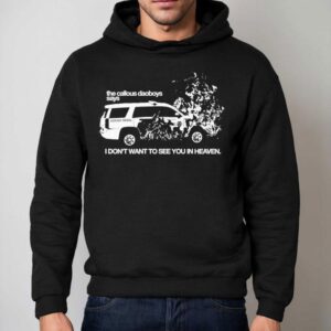 The Callous Daoboys Says I Don T Want To See You In Heaven Hoodie