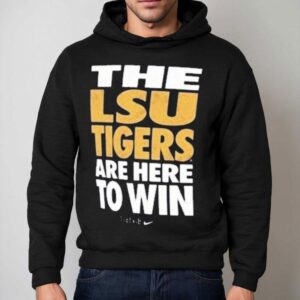 The Lsu Tigers Are Here To Win Just Do I Hoodie