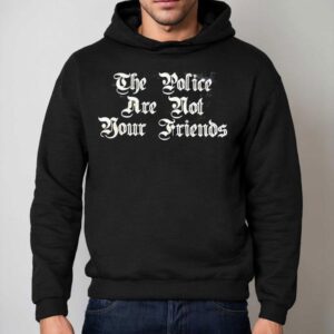The Police Are Not Your Friends Hoodie