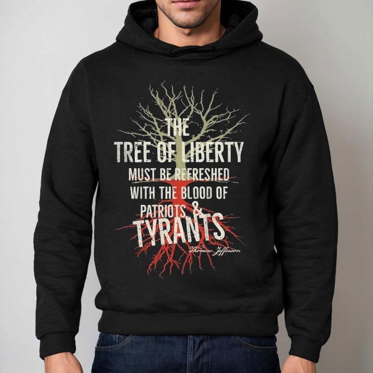 The Tree Of Liberty Must Be Refreshed With The Blood Of Patriots And Tyrants Thomas Jefferson Shirts The Tree Of Liberty Must Be Refreshed With The Blood Of Patriots And Tyrants Thomas Jefferson Shirts