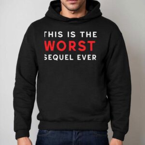 This Is The Worst Sequel Ever Shirt 2 This Is The Worst Sequel Ever Hoodie