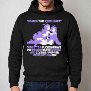 Too Much Yuri This Dude It Safcking Rave Stop Asking Me Stpid Questions Hoodie