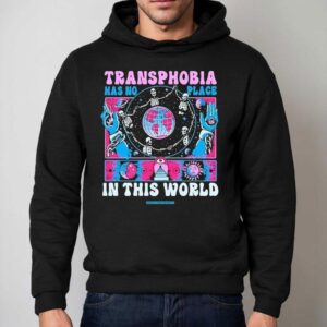 Transphobia Has No Place In This World Shirt 2 Transphobia Has No Place In This World Hoodie