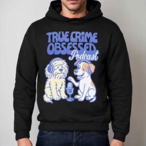 True Crime Obsessed Podcast Pups Dogs Shirt 2 True Crime Obsessed Podcast Pups Dogs Hoodie