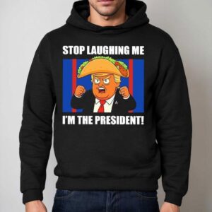 Trump Always Chickens Out Taco Stop Laughing Me I'm The President Shirt 2 Trump Always Chickens Out Taco Stop Laughing Me I M The Presiden Hoodie
