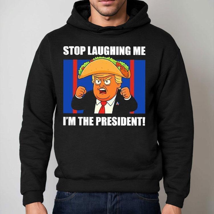 Trump Always Chickens Out Taco Stop Laughing Me I’m The President Shirt Trump Always Chickens Out Taco Stop Laughing Me I’m The President Shirt