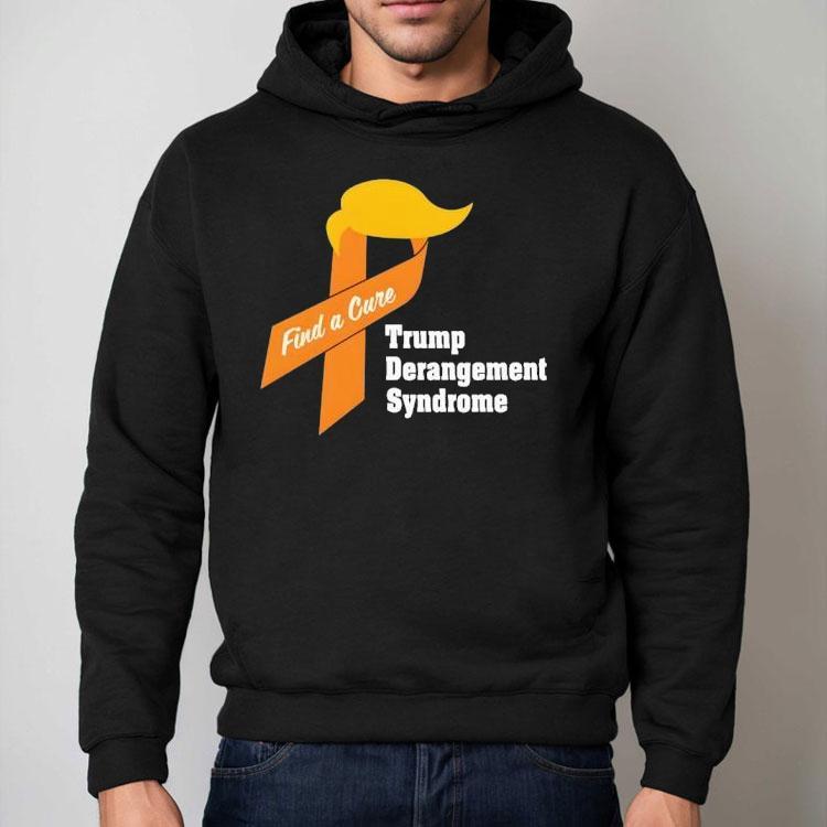 Trump Derangement Syndrome Find A Cure Shirt Trump Derangement Syndrome Find A Cure Shirt
