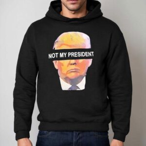 Trump Not My President Shirt 2 Trump Not My Presiden Hoodie