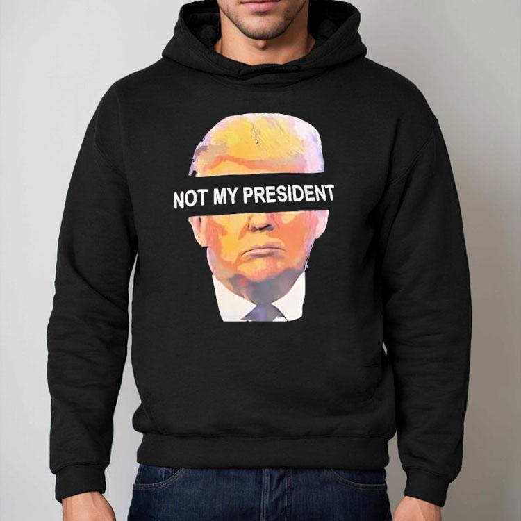 Trump Not My President Shirt Trump Not My President Shirt