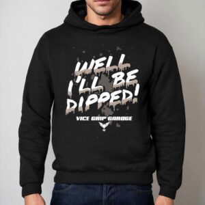 Vice Grip Garage Well I'll Be Dipped Shirt 2 Vice Grip Garage Well I Ll Be Dipped Hoodie