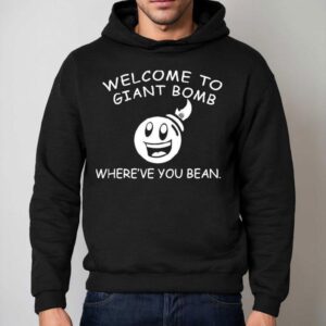 Welcome To Giant Bomb Where've You Bean Shirt 2 Welcome To Giant Bomb Where Ve You Bean Hoodie