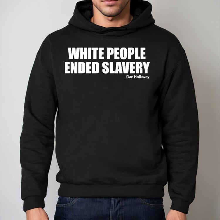 White People Ended Slavery Dan Hollaway Shirt White People Ended Slavery Dan Hollaway Shirt