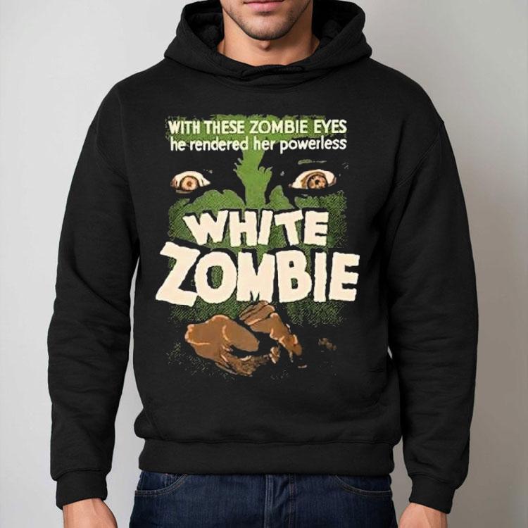 White Zombie With These Zombie Eyes He Rendered Her Powerless Shirt White Zombie With These Zombie Eyes He Rendered Her Powerless Shirt