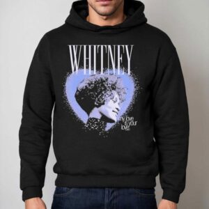 Whitney Houston My Love Is Your Love Heart Shirt 2 Whitney Houston My Love Is Your Love Hear Hoodie