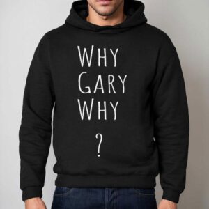 Why Gary Why Hoodie