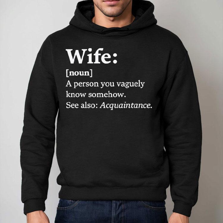 Wife Dictionary Definition A Person Vaguely Know Somehow See Also Acquaintance Shirt Wife Dictionary Definition A Person Vaguely Know Somehow See Also Acquaintance Shirt