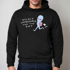 Wildly Unprepared For The Day Shirt 2 Wildly Unprepared For The Day Hoodie