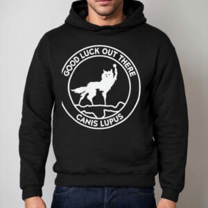 Wolf Good Luck Out There Canis Lupus Circle Logo Shirt 2 Wolf Good Luck Out There Canis Lupus Circle Logo Hoodie
