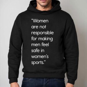 Women Are Not Responsible For Making Men Feel Safe In Women's Sports Jennifer Sey Shirt 2 Women Are Not Responsible For Making Men Feel Safe In Women S Sports Jennifer Sey Hoodie