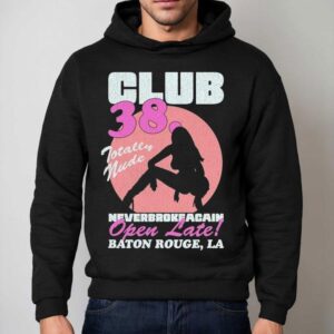 Youngboy Never Broke Again Club 38 Totally Nude Open Late Baton Rouge La Shirt 2 Youngboy Never Broke Again Club Totally Nude Open Late Baton Rouge La Hoodie
