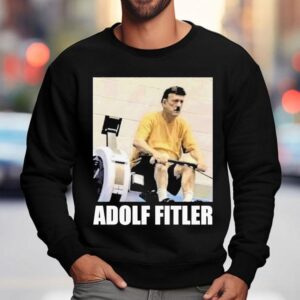 Adolf Hitler Adolf Fitler Shirt 3 Adolf Hitler Adolf Fitler Sweatshirt
